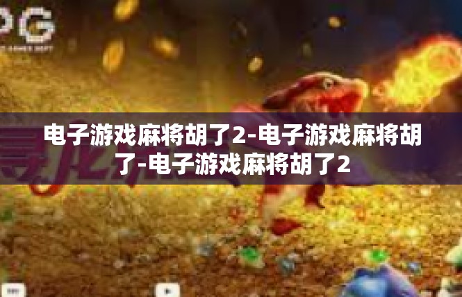 电子游戏麻将胡了2-电子游戏麻将胡了-电子游戏麻将胡了2