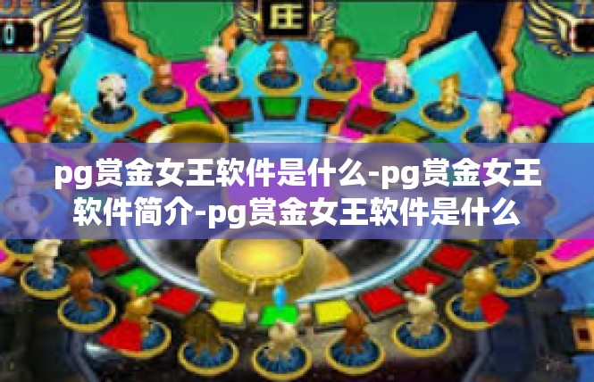 pg赏金女王软件是什么-pg赏金女王软件简介-pg赏金女王软件是什么