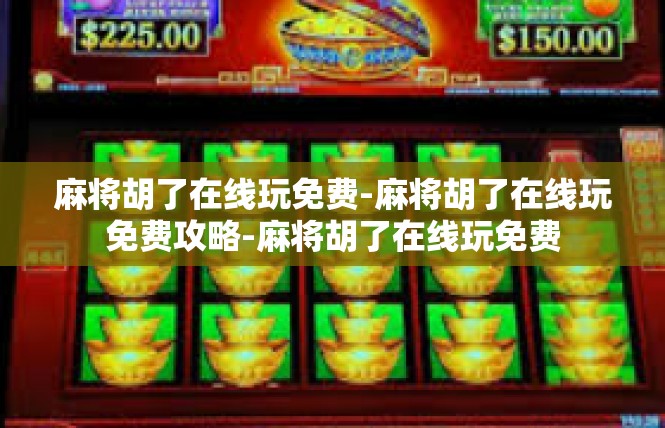 麻将胡了在线玩免费-麻将胡了在线玩免费攻略-麻将胡了在线玩免费