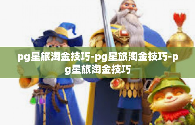 pg星旅淘金技巧-pg星旅淘金技巧-pg星旅淘金技巧
