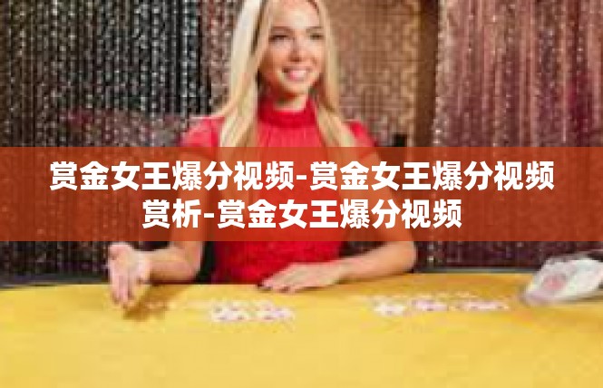 赏金女王爆分视频-赏金女王爆分视频赏析-赏金女王爆分视频