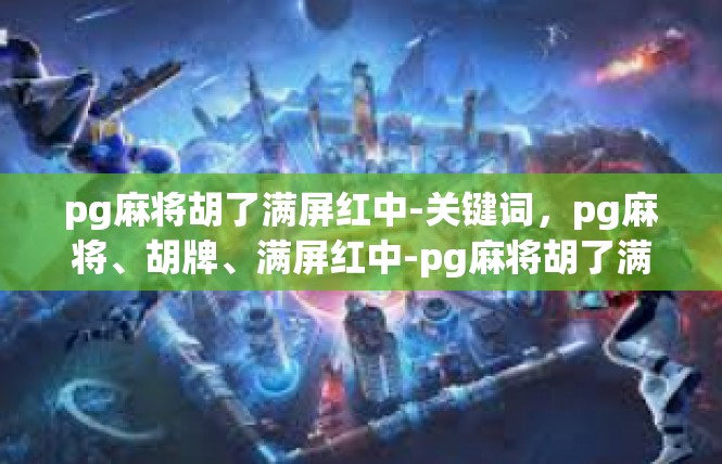 pg麻将胡了满屏红中-关键词，pg麻将、胡牌、满屏红中-pg麻将胡了满屏红中