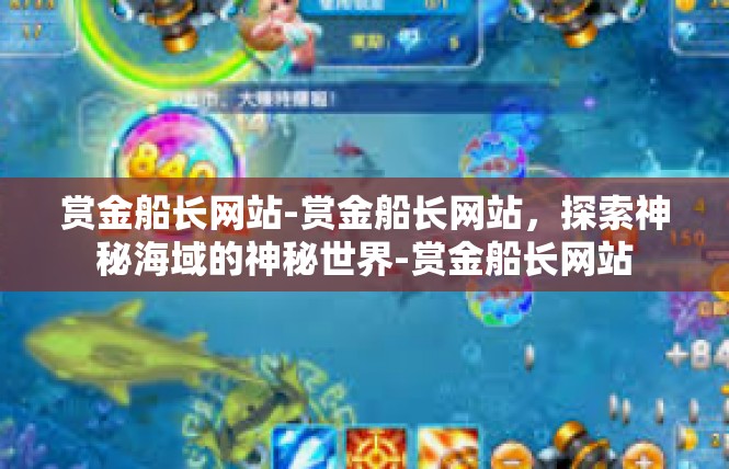 赏金船长网站-赏金船长网站，探索神秘海域的神秘世界-赏金船长网站