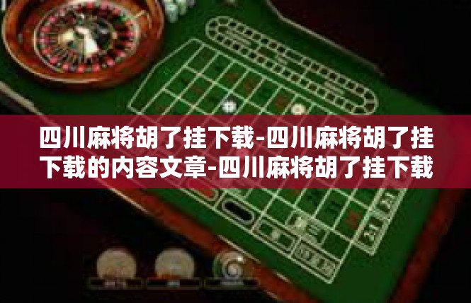四川麻将胡了挂下载-四川麻将胡了挂下载的内容文章-四川麻将胡了挂下载