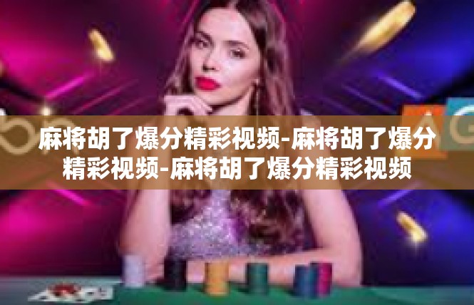 麻将胡了爆分精彩视频-麻将胡了爆分精彩视频-麻将胡了爆分精彩视频