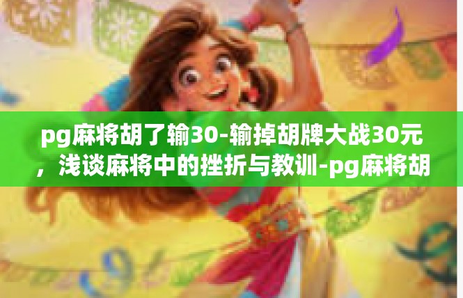 pg麻将胡了输30-输掉胡牌大战30元，浅谈麻将中的挫折与教训-pg麻将胡了输30