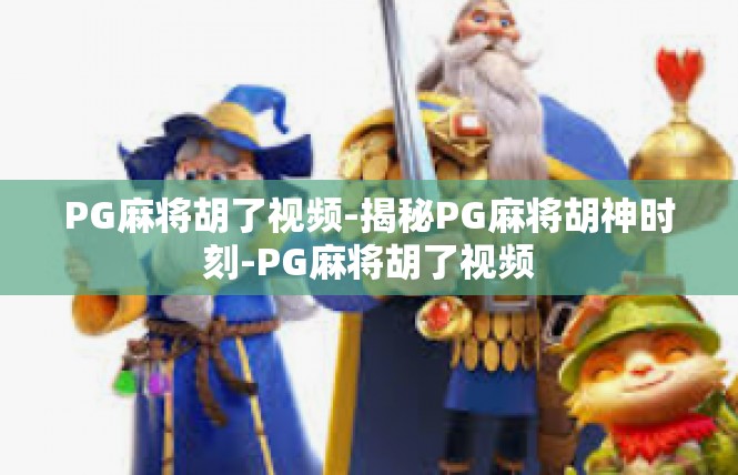 PG麻将胡了视频-揭秘PG麻将胡神时刻-PG麻将胡了视频
