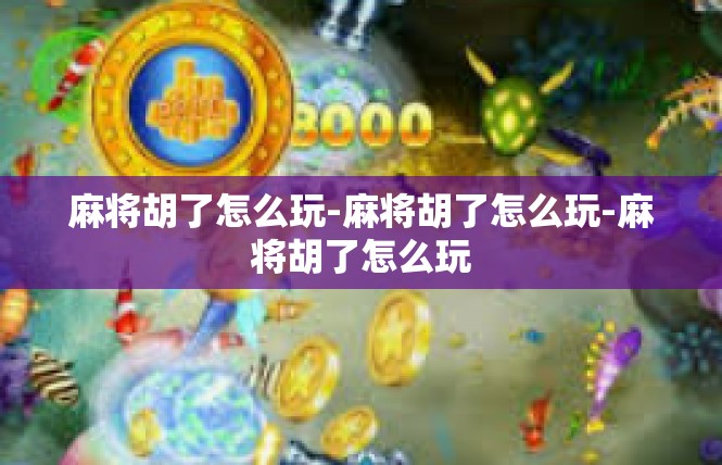 麻将胡了怎么玩-麻将胡了怎么玩-麻将胡了怎么玩