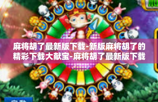 麻将胡了最新版下载-新版麻将胡了的精彩下载大献宝-麻将胡了最新版下载