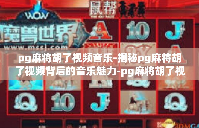 pg麻将胡了视频音乐-揭秘pg麻将胡了视频背后的音乐魅力-pg麻将胡了视频音乐