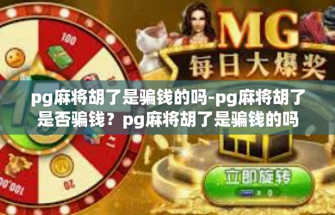pg麻将胡了是骗钱的吗-pg麻将胡了是否骗钱？pg麻将胡了是骗钱的吗