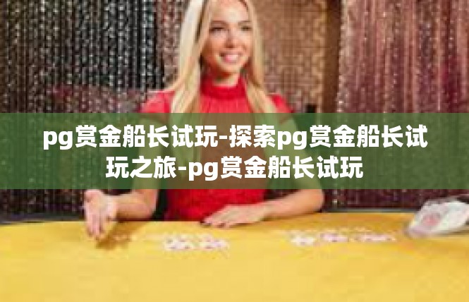 pg赏金船长试玩-探索pg赏金船长试玩之旅-pg赏金船长试玩
