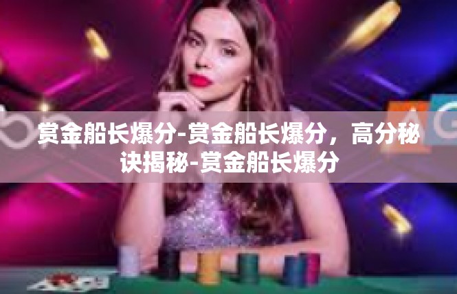 赏金船长爆分-赏金船长爆分，高分秘诀揭秘-赏金船长爆分