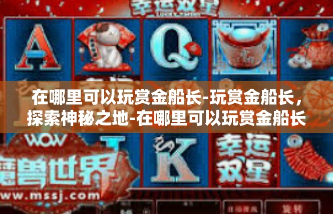 在哪里可以玩赏金船长-玩赏金船长，探索神秘之地-在哪里可以玩赏金船长