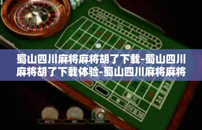 蜀山四川麻将麻将胡了下载-蜀山四川麻将胡了下载体验-蜀山四川麻将麻将胡了下载