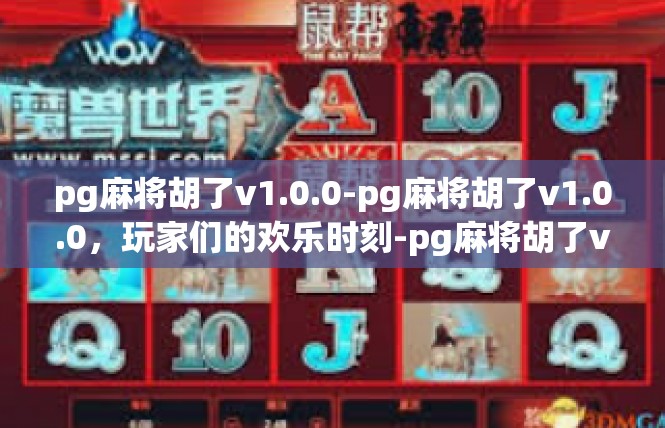 pg麻将胡了v1.0.0-pg麻将胡了v1.0.0，玩家们的欢乐时刻-pg麻将胡了v1.0.0