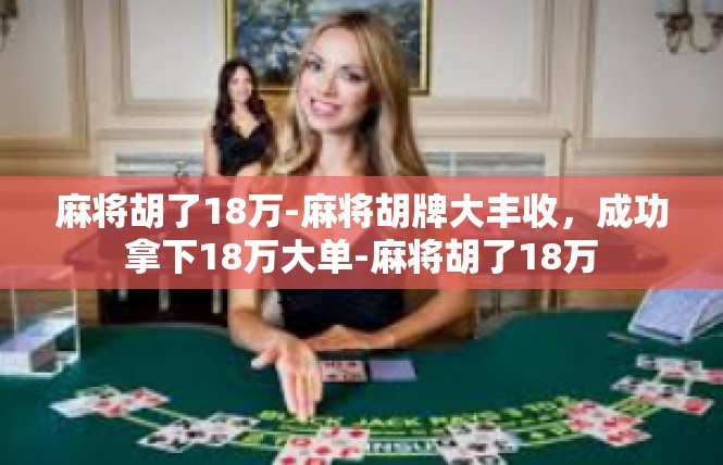 麻将胡了18万-麻将胡牌大丰收，成功拿下18万大单-麻将胡了18万