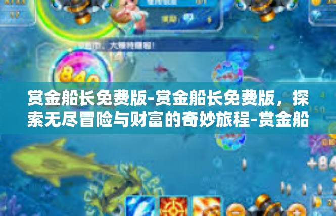 赏金船长免费版-赏金船长免费版，探索无尽冒险与财富的奇妙旅程-赏金船长免费版