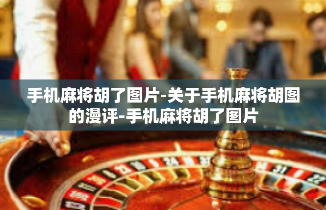 手机麻将胡了图片-关于手机麻将胡图的漫评-手机麻将胡了图片