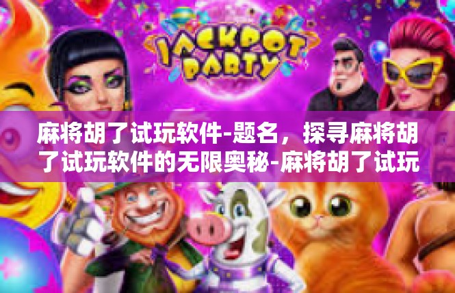 麻将胡了试玩软件-题名，探寻麻将胡了试玩软件的无限奥秘-麻将胡了试玩软件