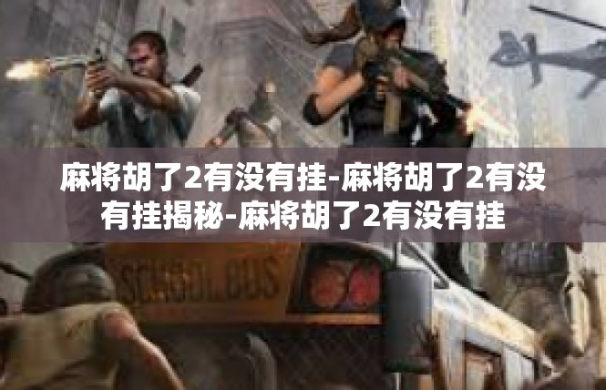 麻将胡了2有没有挂-麻将胡了2有没有挂揭秘-麻将胡了2有没有挂