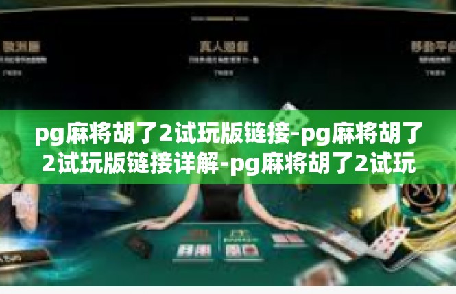 pg麻将胡了2试玩版链接-pg麻将胡了2试玩版链接详解-pg麻将胡了2试玩版链接
