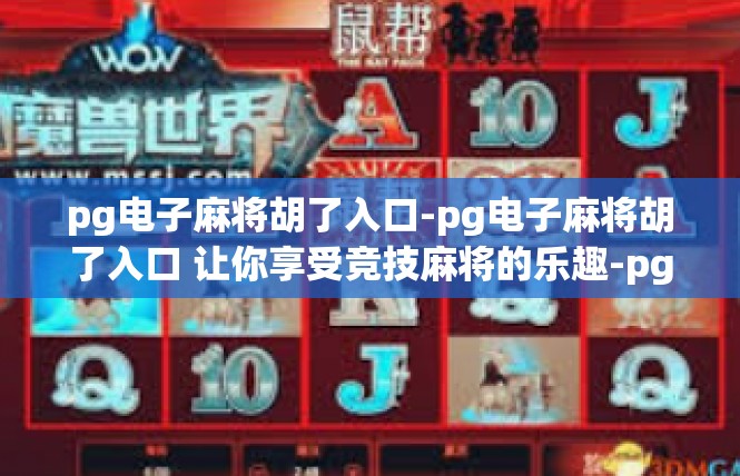 pg电子麻将胡了入口-pg电子麻将胡了入口 让你享受竞技麻将的乐趣-pg电子麻将胡了入口